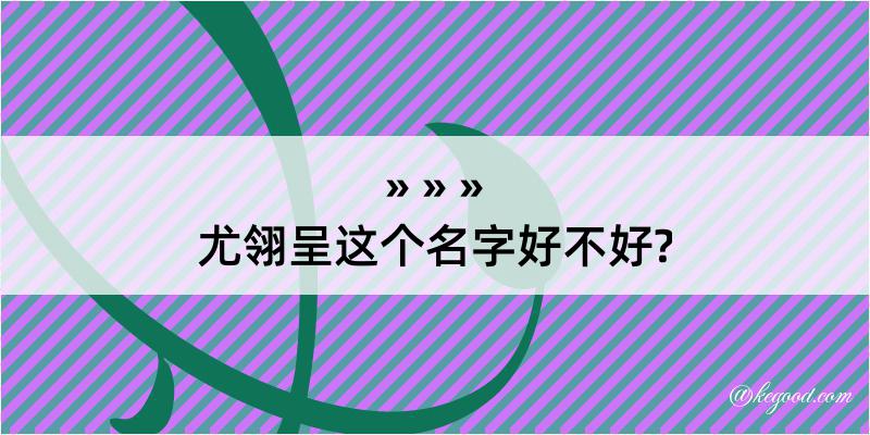 尤翎呈这个名字好不好?