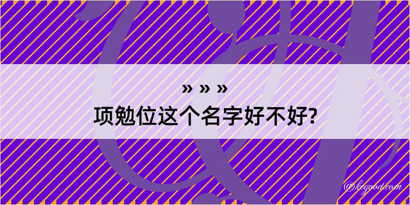 项勉位这个名字好不好?