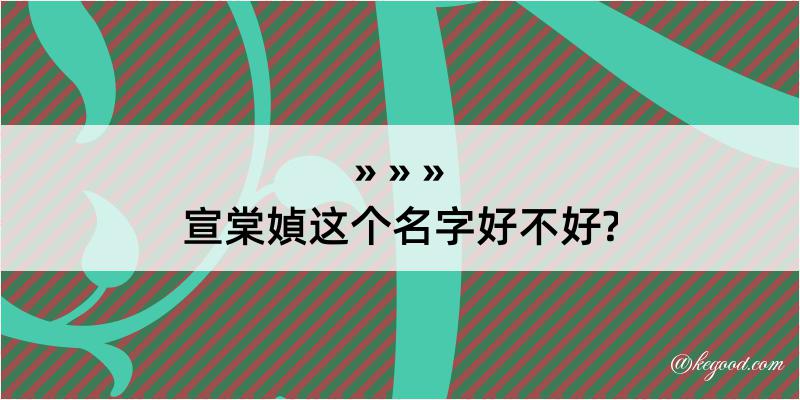 宣棠媜这个名字好不好?