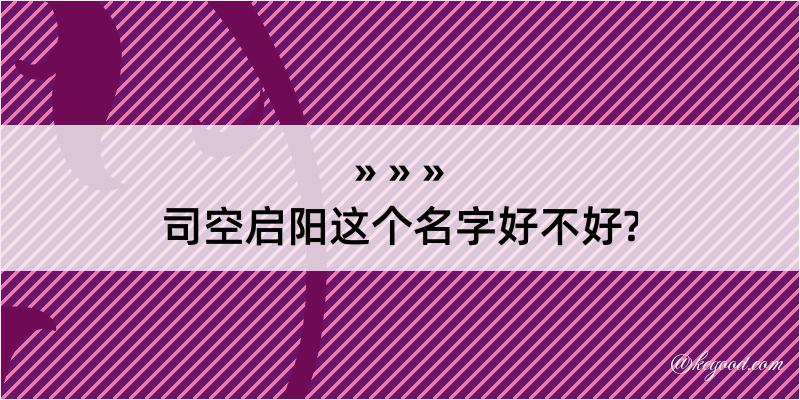 司空启阳这个名字好不好?