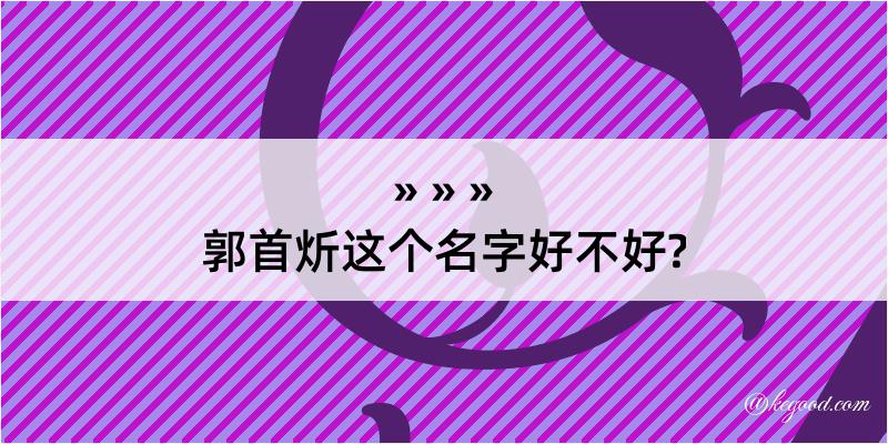 郭首炘这个名字好不好?