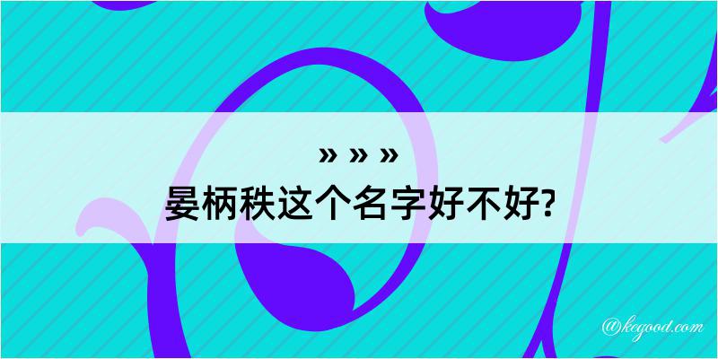 晏柄秩这个名字好不好?