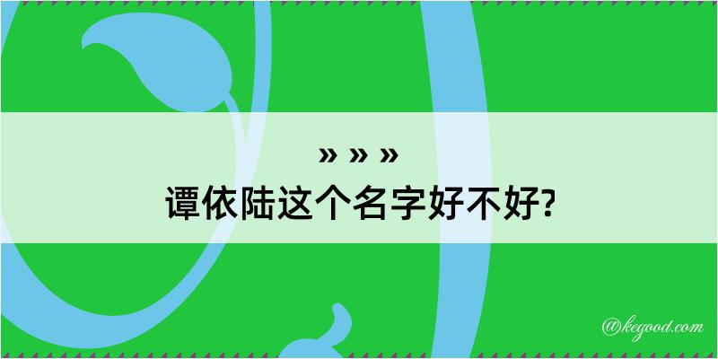 谭依陆这个名字好不好?