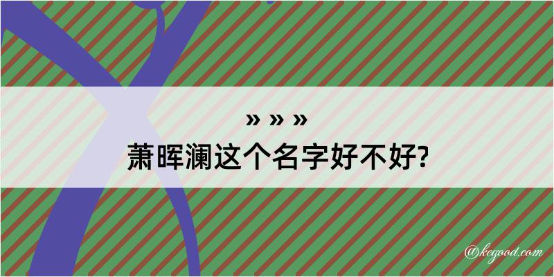 萧晖澜这个名字好不好?