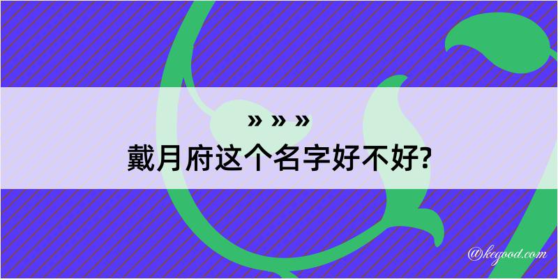 戴月府这个名字好不好?