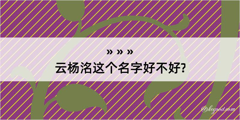 云杨洺这个名字好不好?