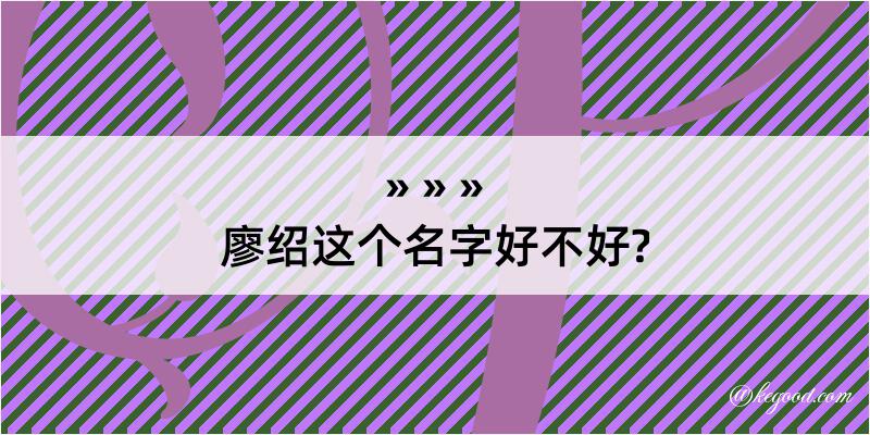 廖绍这个名字好不好?