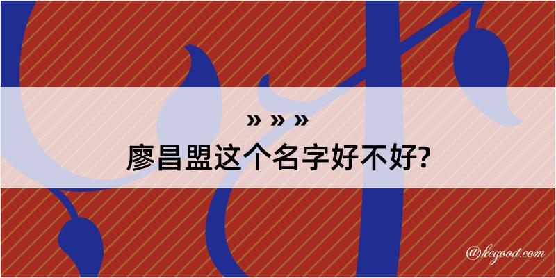 廖昌盟这个名字好不好?