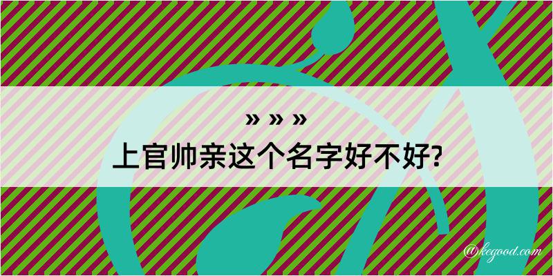 上官帅亲这个名字好不好?