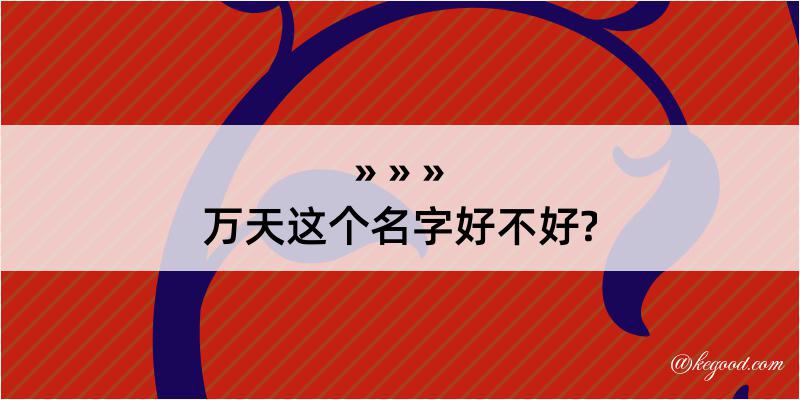 万天这个名字好不好?