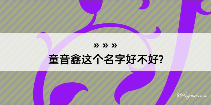 童音鑫这个名字好不好?