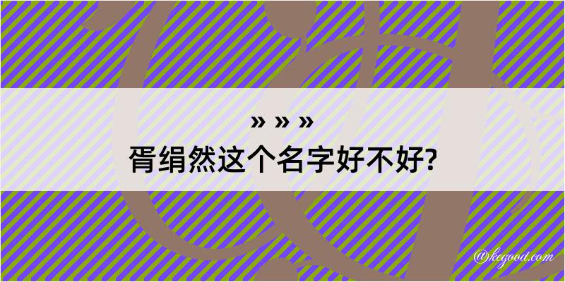 胥绢然这个名字好不好?