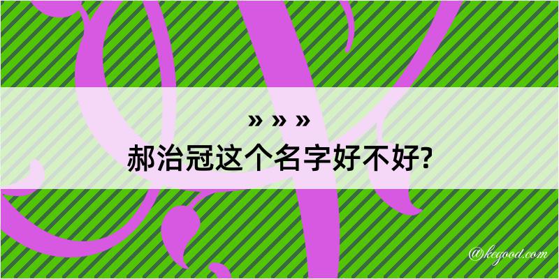 郝治冠这个名字好不好?