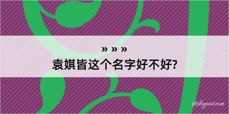 袁娸皆这个名字好不好?