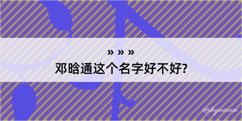 邓晗通这个名字好不好?