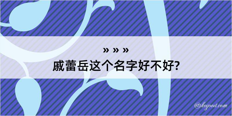 戚蕾岳这个名字好不好?