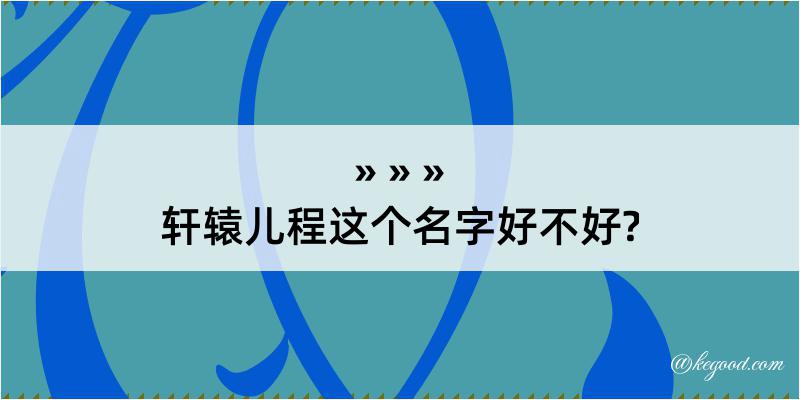 轩辕儿程这个名字好不好?