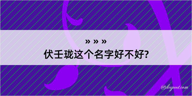 伏壬珑这个名字好不好?