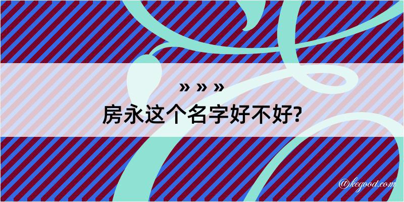 房永这个名字好不好?