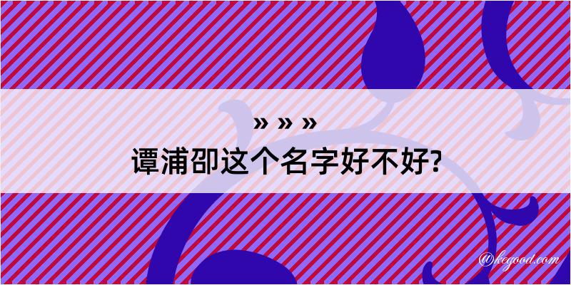 谭浦卲这个名字好不好?