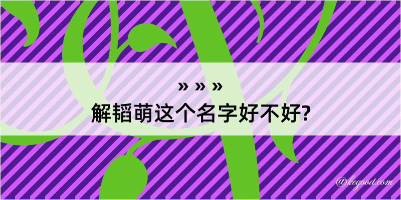 解韬萌这个名字好不好?