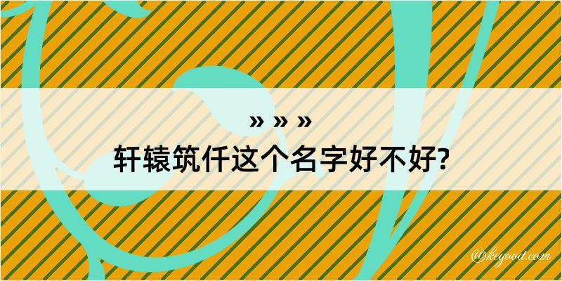 轩辕筑仟这个名字好不好?