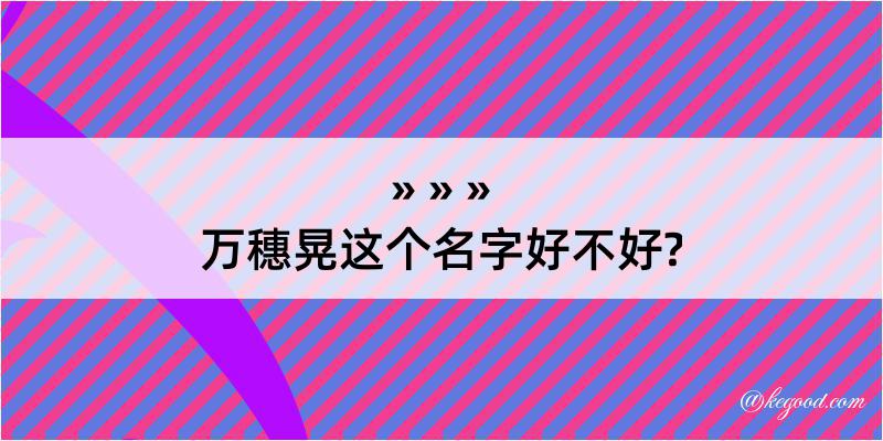 万穗晃这个名字好不好?