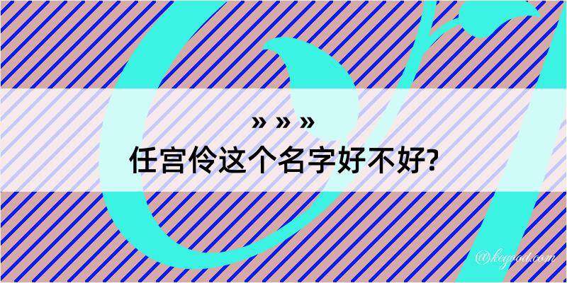 任宫伶这个名字好不好?