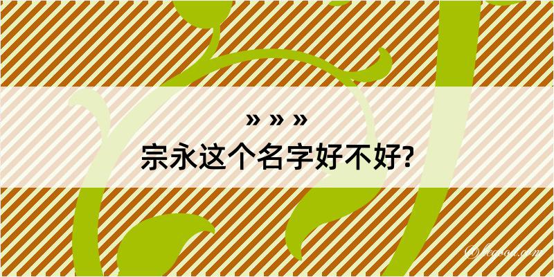 宗永这个名字好不好?