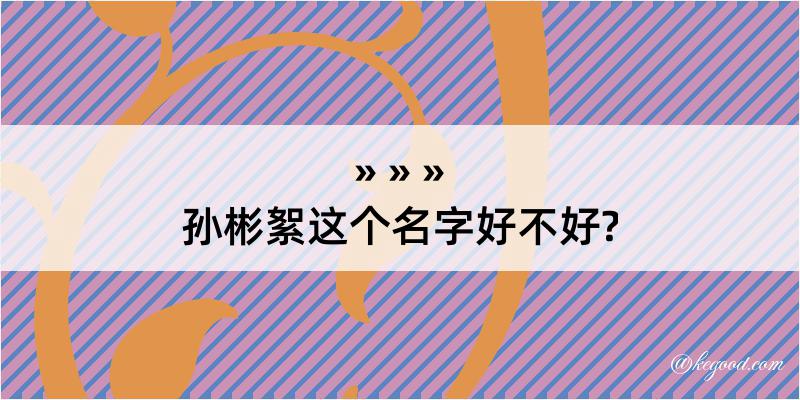 孙彬絮这个名字好不好?