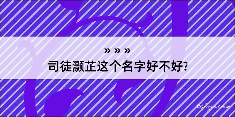 司徒灏芷这个名字好不好?