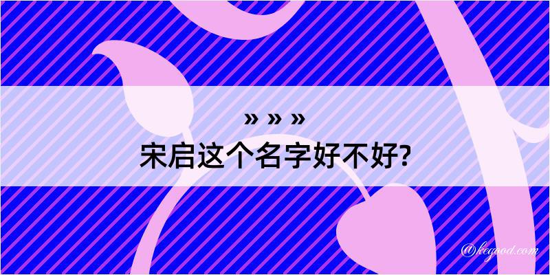 宋启这个名字好不好?