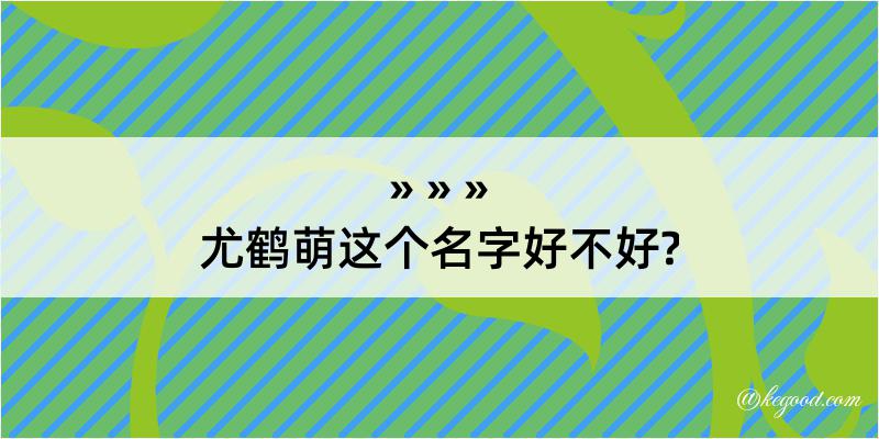 尤鹤萌这个名字好不好?