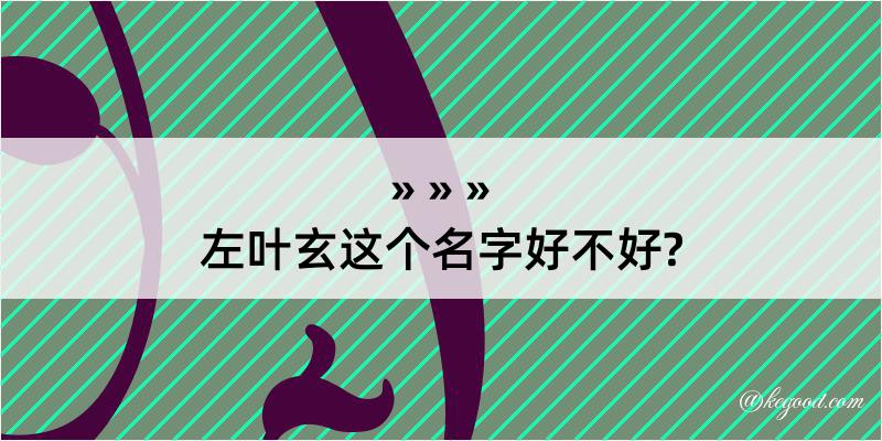 左叶玄这个名字好不好?