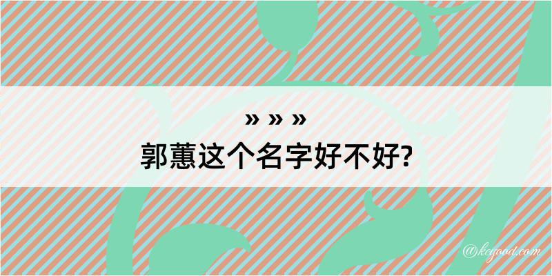 郭蕙这个名字好不好?