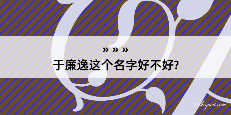 于廉逸这个名字好不好?