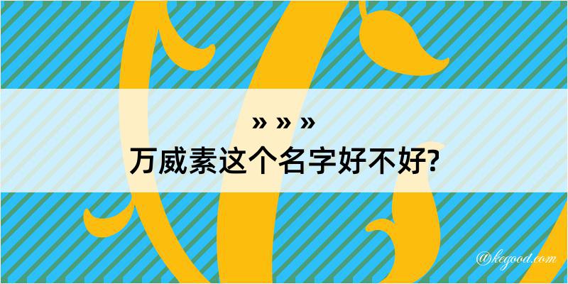 万威素这个名字好不好?