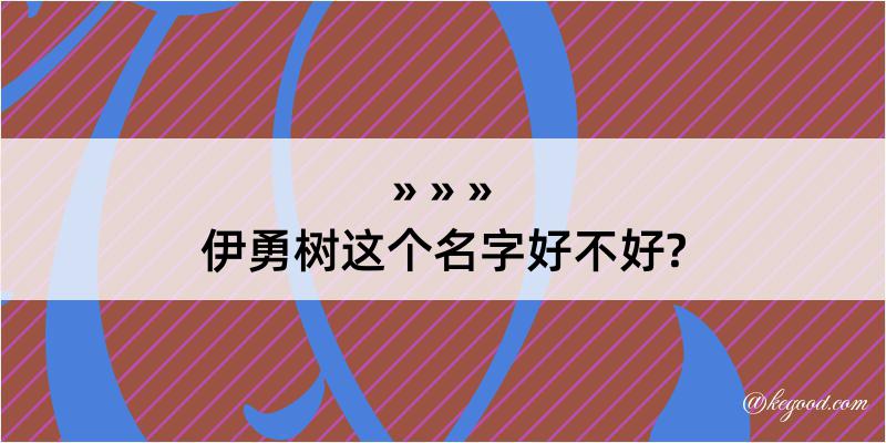 伊勇树这个名字好不好?