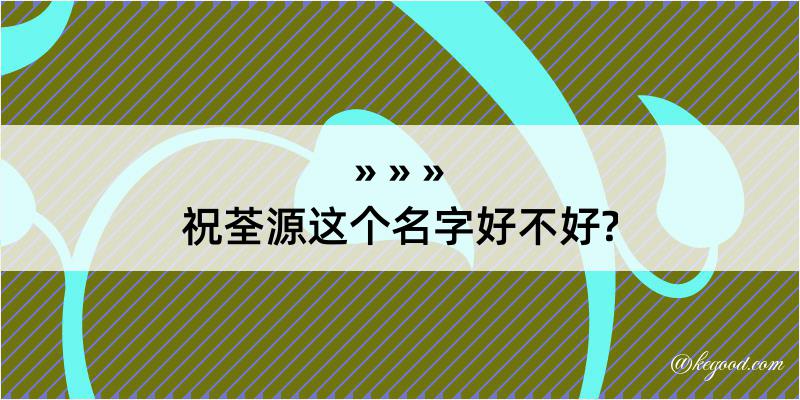 祝荃源这个名字好不好?