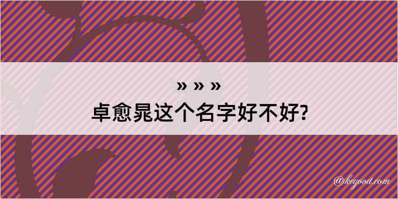 卓愈晁这个名字好不好?