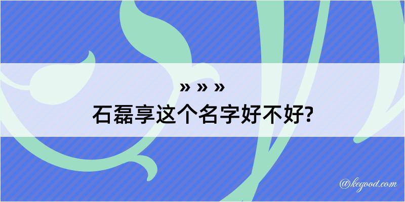 石磊享这个名字好不好?