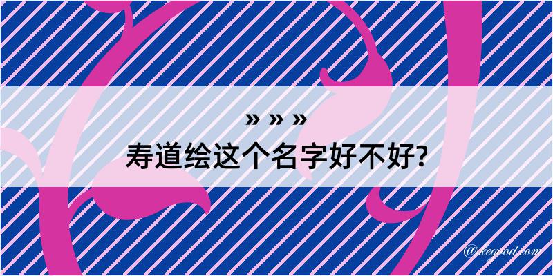 寿道绘这个名字好不好?