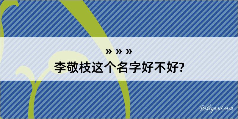 李敬枝这个名字好不好?