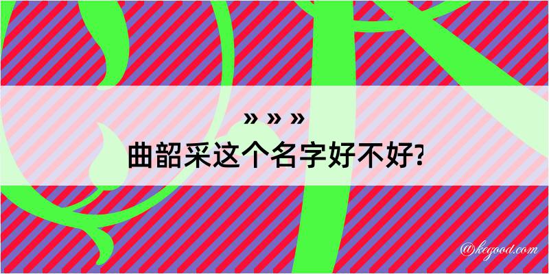 曲韶采这个名字好不好?