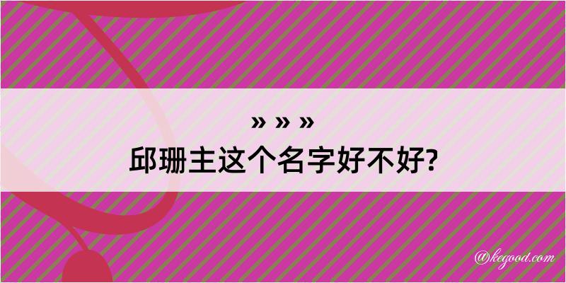 邱珊主这个名字好不好?