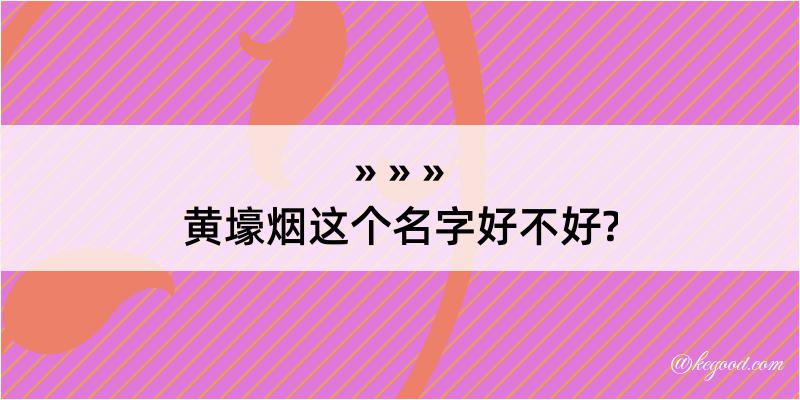 黄壕烟这个名字好不好?