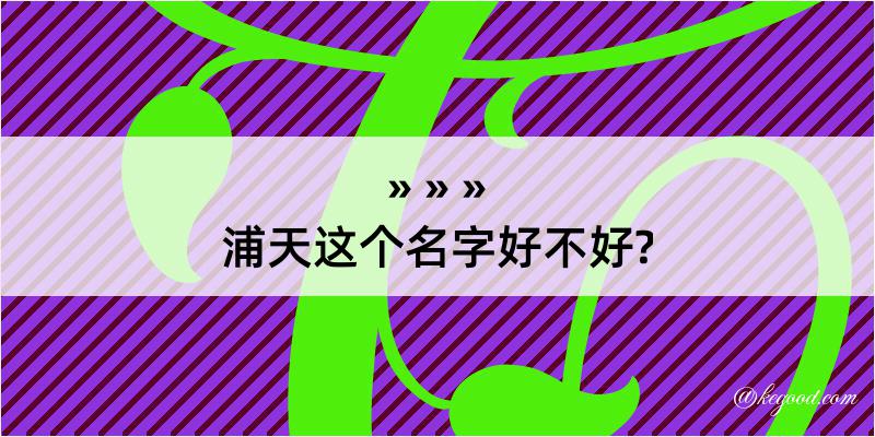 浦天这个名字好不好?