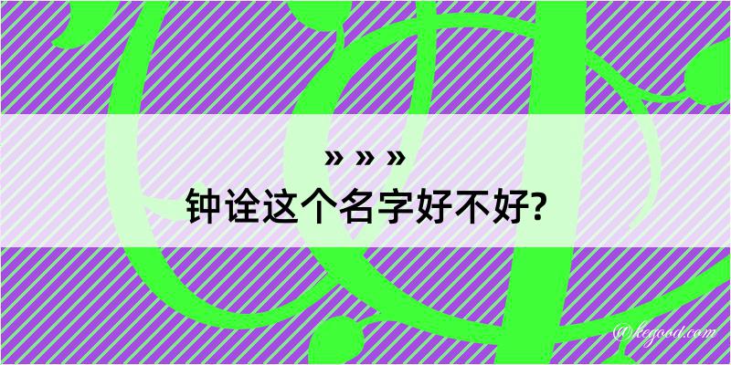 钟诠这个名字好不好?