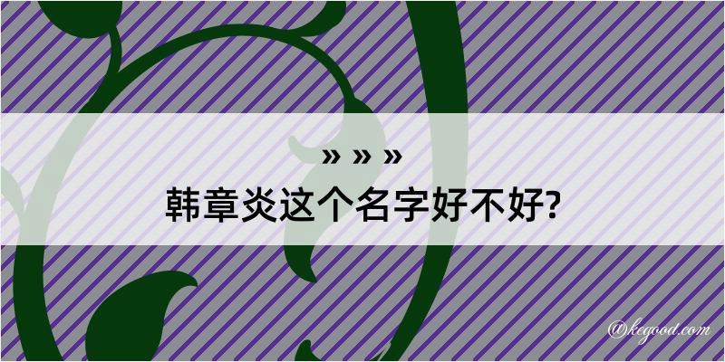 韩章炎这个名字好不好?