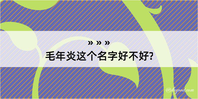 毛年炎这个名字好不好?